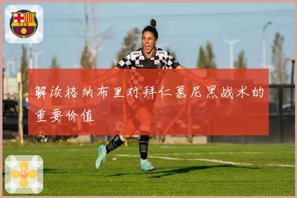 解读格纳布里对拜仁慕尼黑战术的重要价值